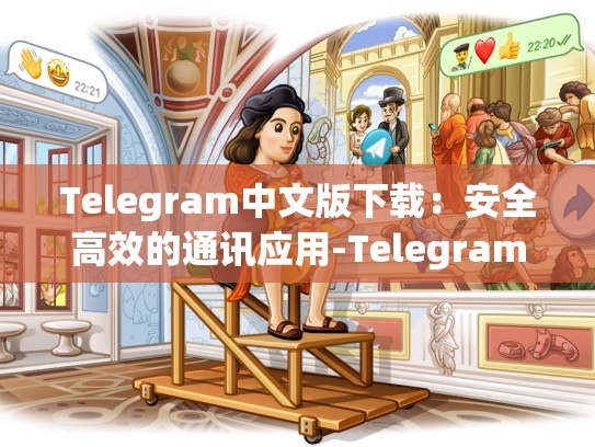 Telegram中文版下载：安全高效的通讯应用-Telegram