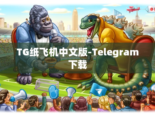 TG纸飞机中文版-Telegram下载
