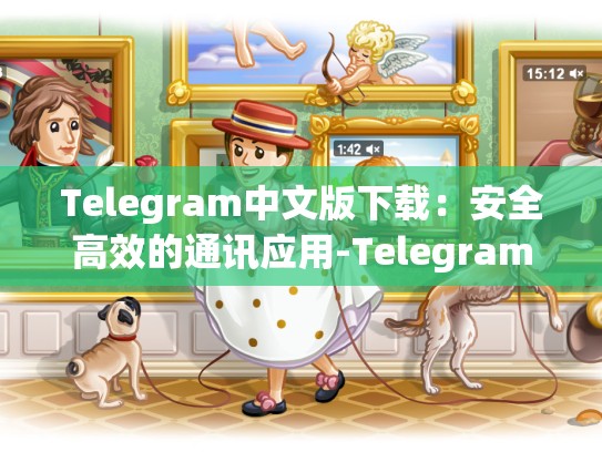 Telegram中文版下载：安全高效的通讯应用-Telegram