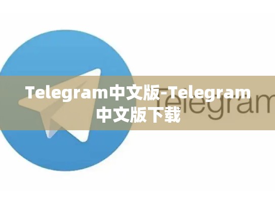 Telegram中文版-Telegram中文版下载