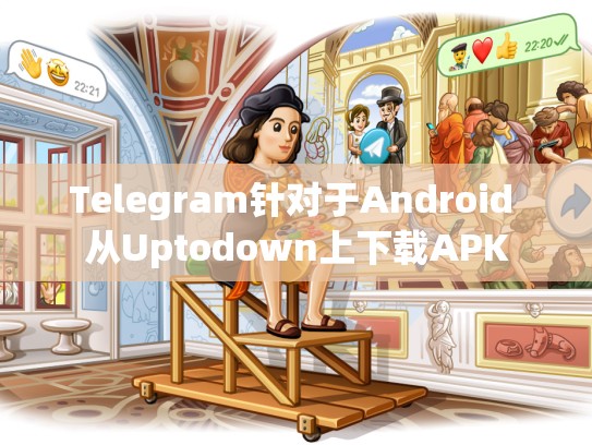 Telegram针对于Android 从Uptodown上下载APK