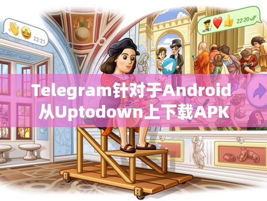 Telegram针对于Android 从Uptodown上下载APK