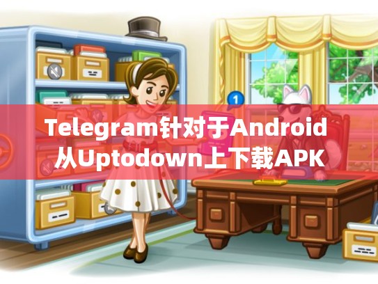 Telegram针对于Android 从Uptodown上下载APK