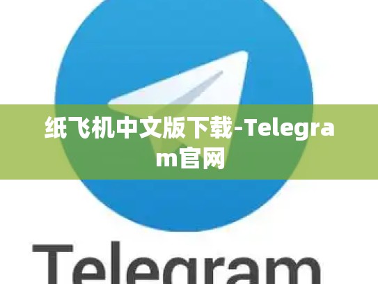 纸飞机中文版下载-Telegram官网