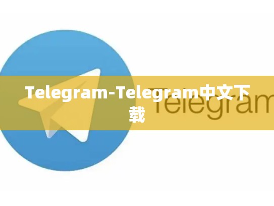 Telegram-Telegram中文下载