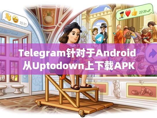 Telegram针对于Android 从Uptodown上下载APK