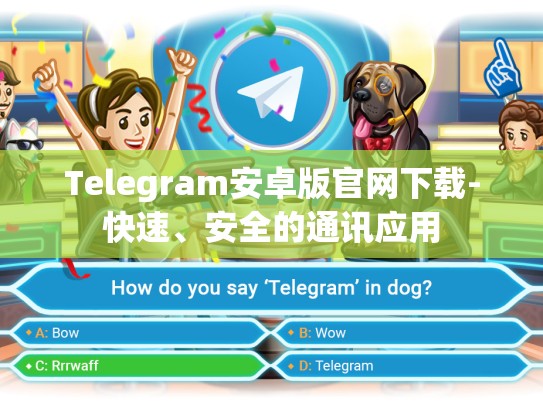 Telegram安卓版官网下载-快速、安全的通讯应用