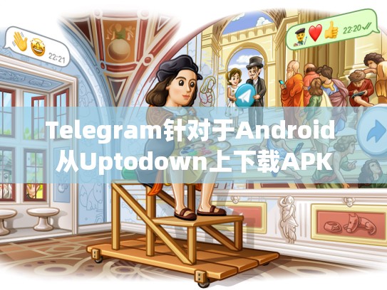 Telegram针对于Android 从Uptodown上下载APK