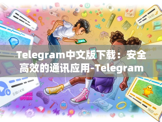 Telegram中文版下载：安全高效的通讯应用-Telegram