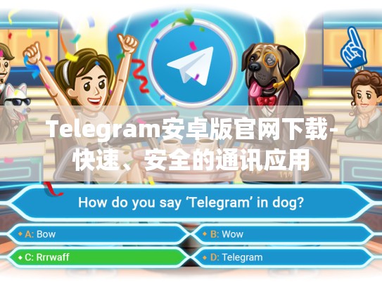 Telegram安卓版官网下载-快速、安全的通讯应用