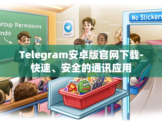 Telegram安卓版官网下载-快速、安全的通讯应用