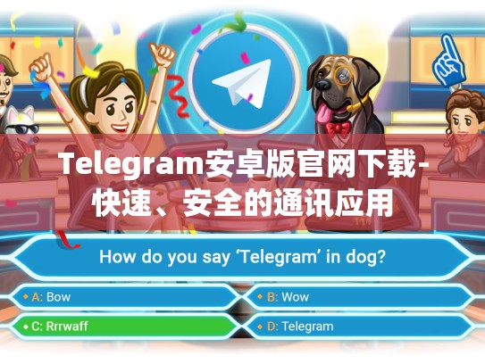 Telegram安卓版官网下载-快速、安全的通讯应用