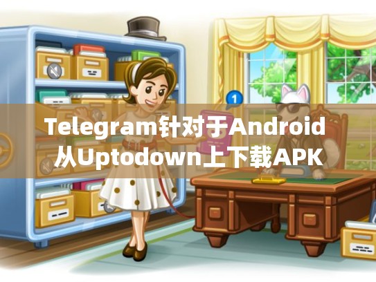 Telegram针对于Android 从Uptodown上下载APK