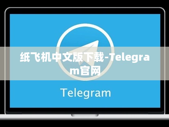 纸飞机中文版下载-Telegram官网