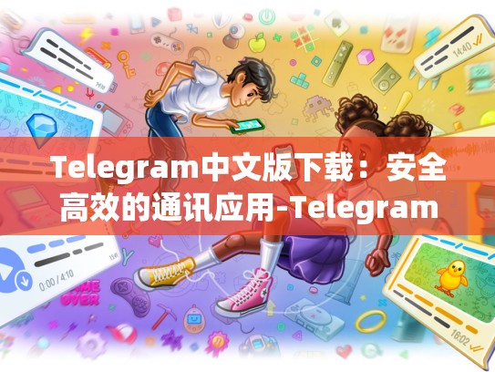 Telegram中文版下载：安全高效的通讯应用-Telegram