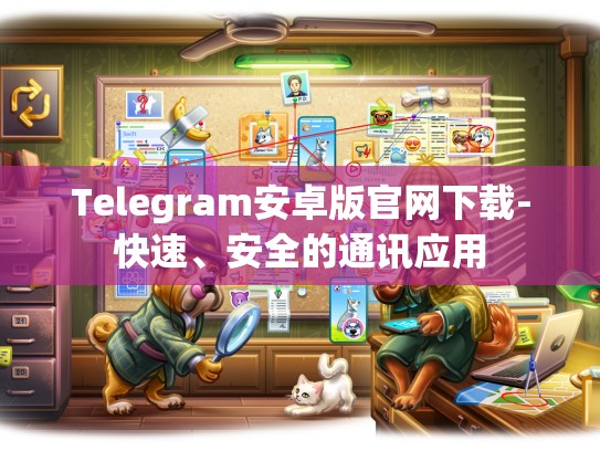 Telegram安卓版官网下载-快速、安全的通讯应用