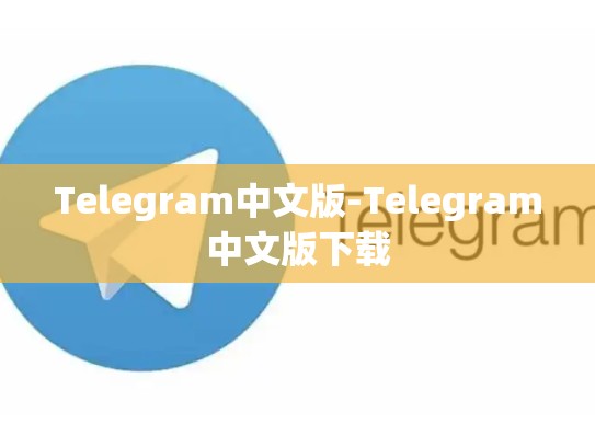 Telegram中文版-Telegram中文版下载