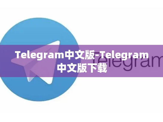 Telegram中文版-Telegram中文版下载