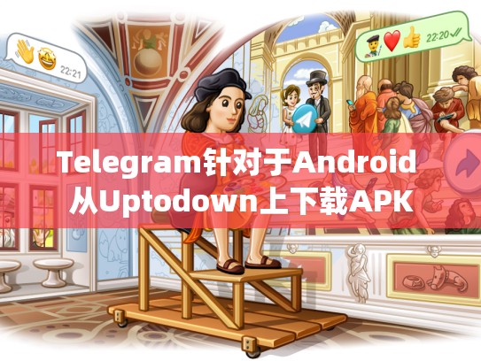 Telegram针对于Android 从Uptodown上下载APK