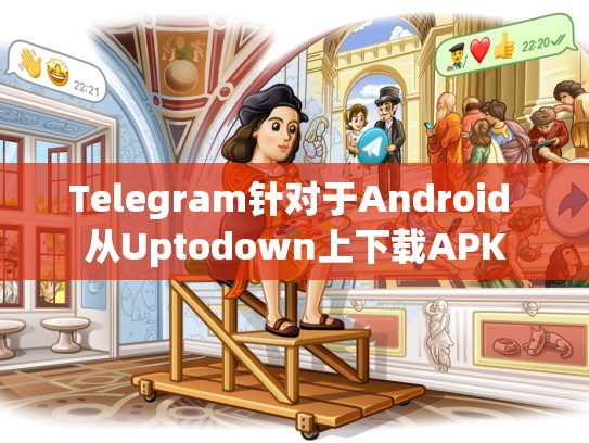 Telegram针对于Android 从Uptodown上下载APK