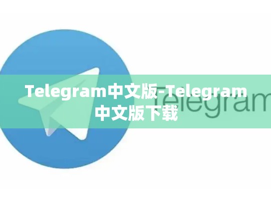 Telegram中文版-Telegram中文版下载