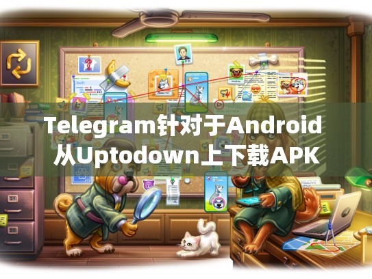 Telegram针对于Android 从Uptodown上下载APK