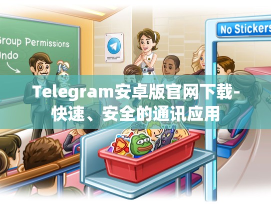 Telegram安卓版官网下载-快速、安全的通讯应用