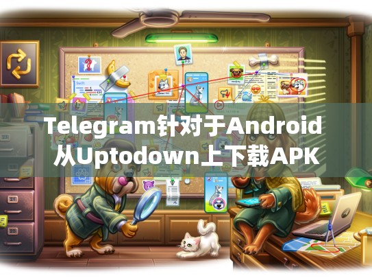 Telegram针对于Android 从Uptodown上下载APK