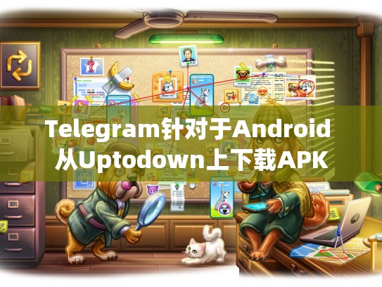 Telegram针对于Android 从Uptodown上下载APK