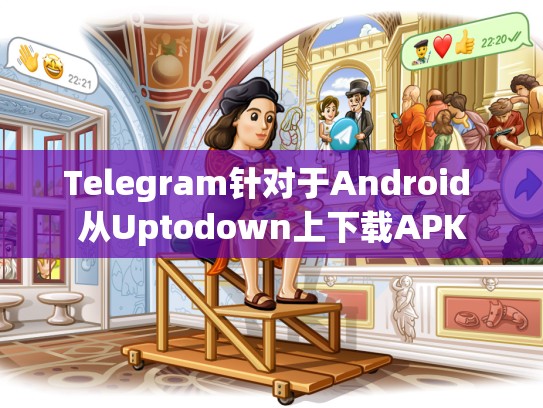Telegram针对于Android 从Uptodown上下载APK