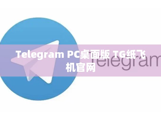 Telegram PC桌面版 TG纸飞机官网