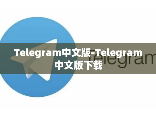 Telegram中文版-Telegram中文版下载