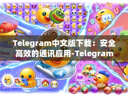 Telegram中文版下载：安全高效的通讯应用-Telegram