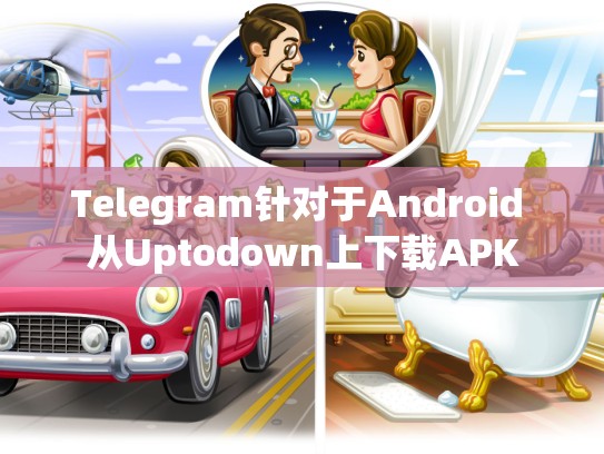 Telegram针对于Android 从Uptodown上下载APK