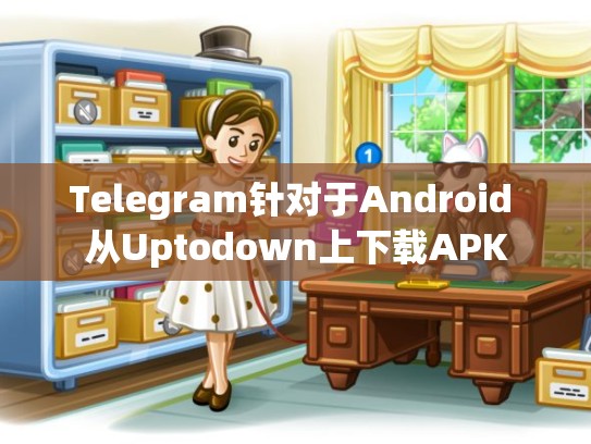 Telegram针对于Android 从Uptodown上下载APK