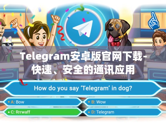 Telegram安卓版官网下载-快速、安全的通讯应用