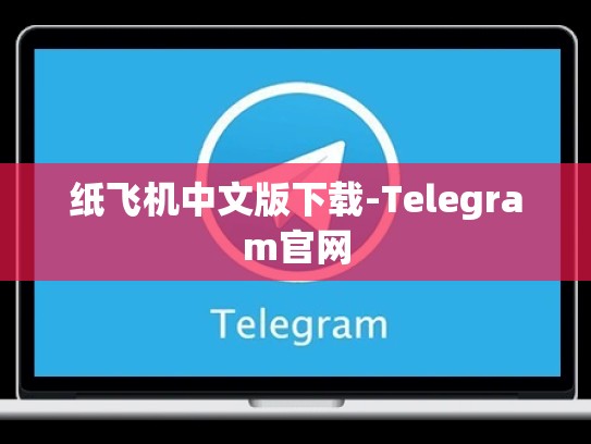 纸飞机中文版下载-Telegram官网