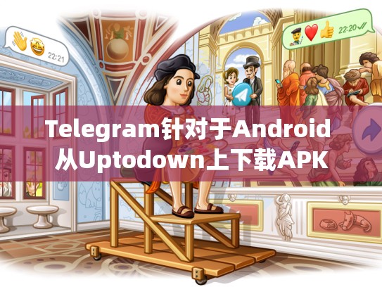 Telegram针对于Android 从Uptodown上下载APK