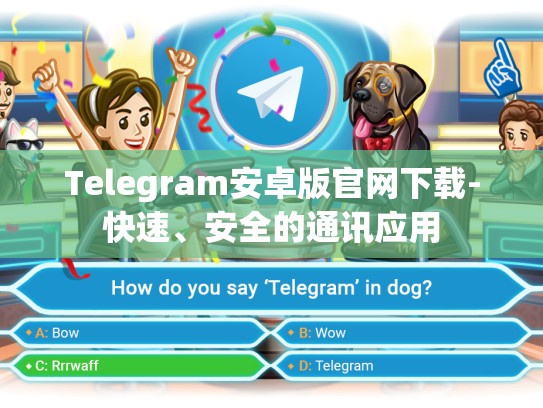 Telegram安卓版官网下载-快速、安全的通讯应用