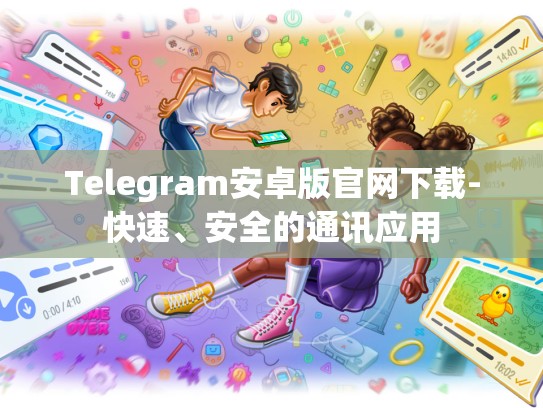 Telegram安卓版官网下载-快速、安全的通讯应用