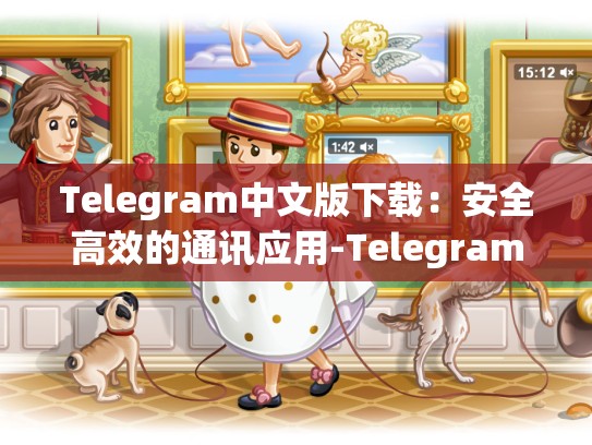 Telegram中文版下载：安全高效的通讯应用-Telegram