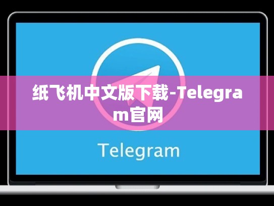 纸飞机中文版下载-Telegram官网