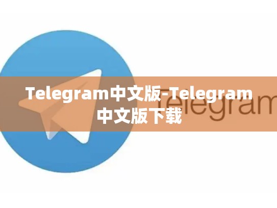 Telegram中文版-Telegram中文版下载
