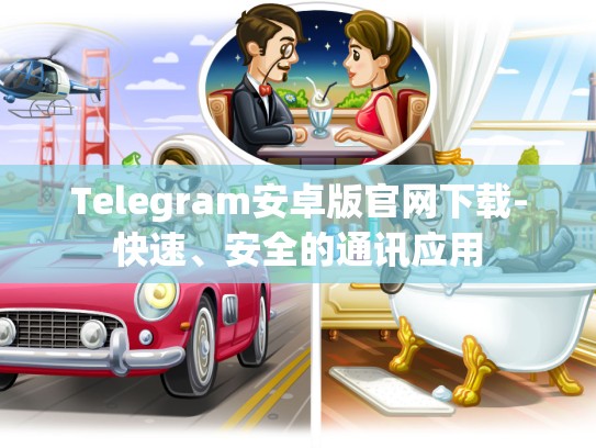 Telegram安卓版官网下载-快速、安全的通讯应用
