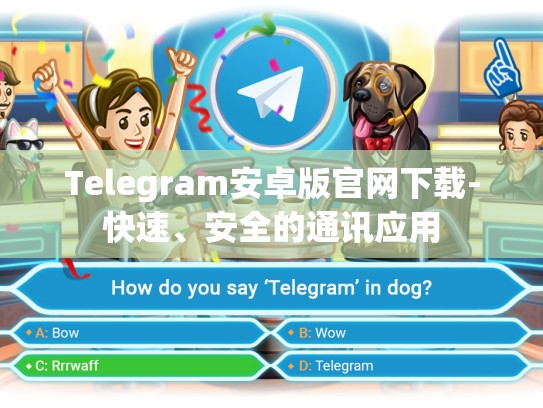 Telegram安卓版官网下载-快速、安全的通讯应用
