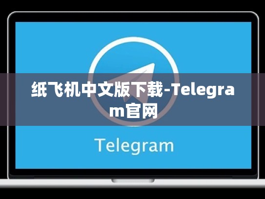 纸飞机中文版下载-Telegram官网