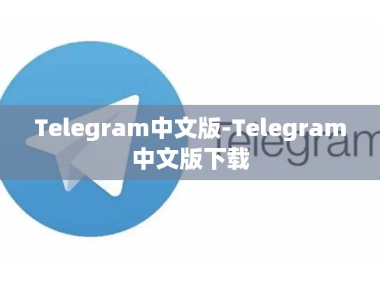Telegram中文版-Telegram中文版下载