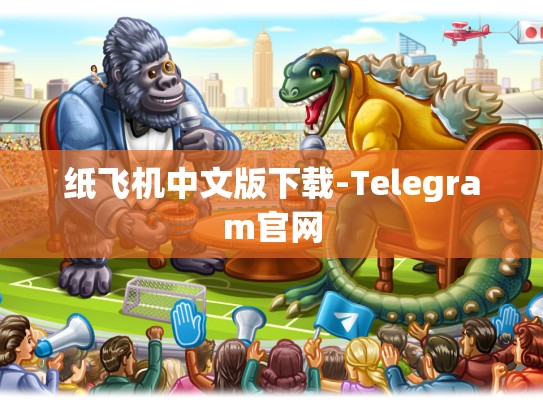 纸飞机中文版下载-Telegram官网