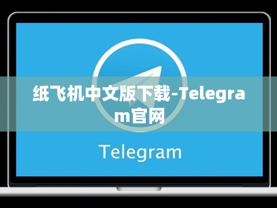 纸飞机中文版下载-Telegram官网