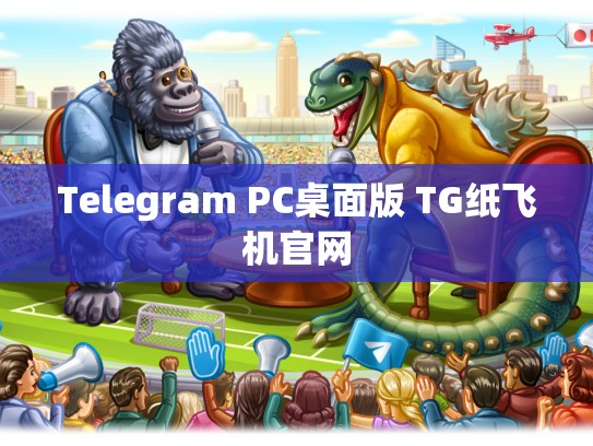 Telegram PC桌面版 TG纸飞机官网